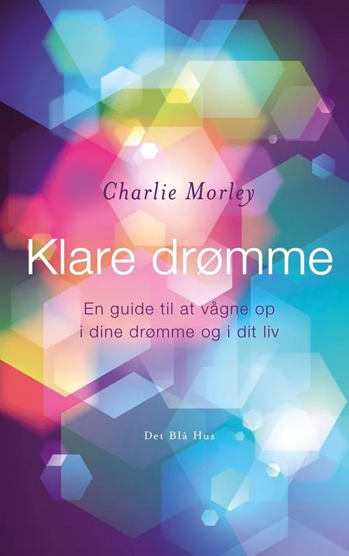 Klare drømme : en guide til at vågne op i dine drømme og i dit liv